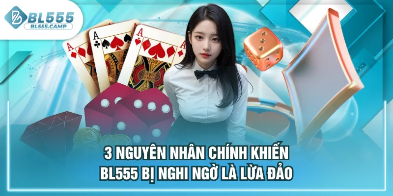 nguyên nhân chính khiến bl555 bị nghi ngờ 